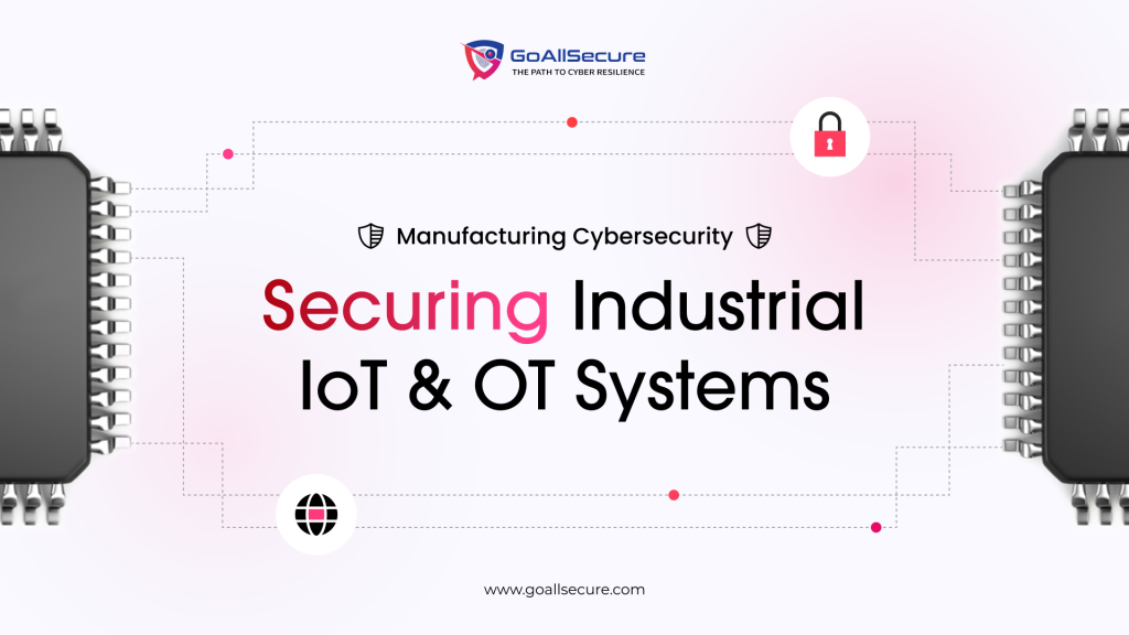 Manufacturing Cybersecurity: Securing Industrial IoT and OT Systems